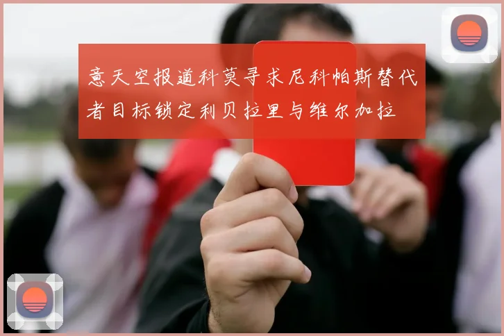 意天空报道科莫寻求尼科帕斯替代者目标锁定利贝拉里与维尔加拉
