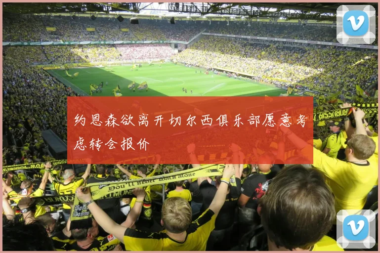 约恩森欲离开切尔西俱乐部愿意考虑转会报价