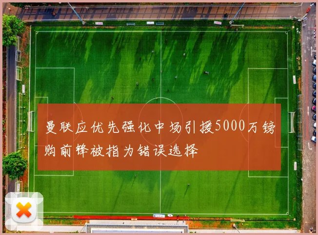曼联应优先强化中场引援5000万镑购前锋被指为错误选择