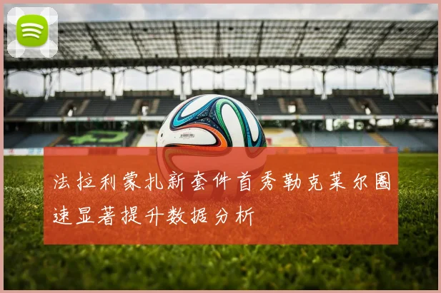 法拉利蒙扎新套件首秀勒克莱尔圈速显著提升数据分析