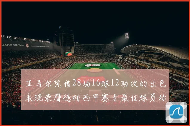 亚马尔凭借28场16球12助攻的出色表现荣膺德转西甲赛季最佳球员称号